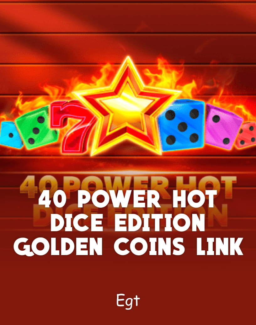 40 Power Hot Dice Edition Golden Coins Link Slots de la Egt - Mod Demo Gratuit & Joacă Online